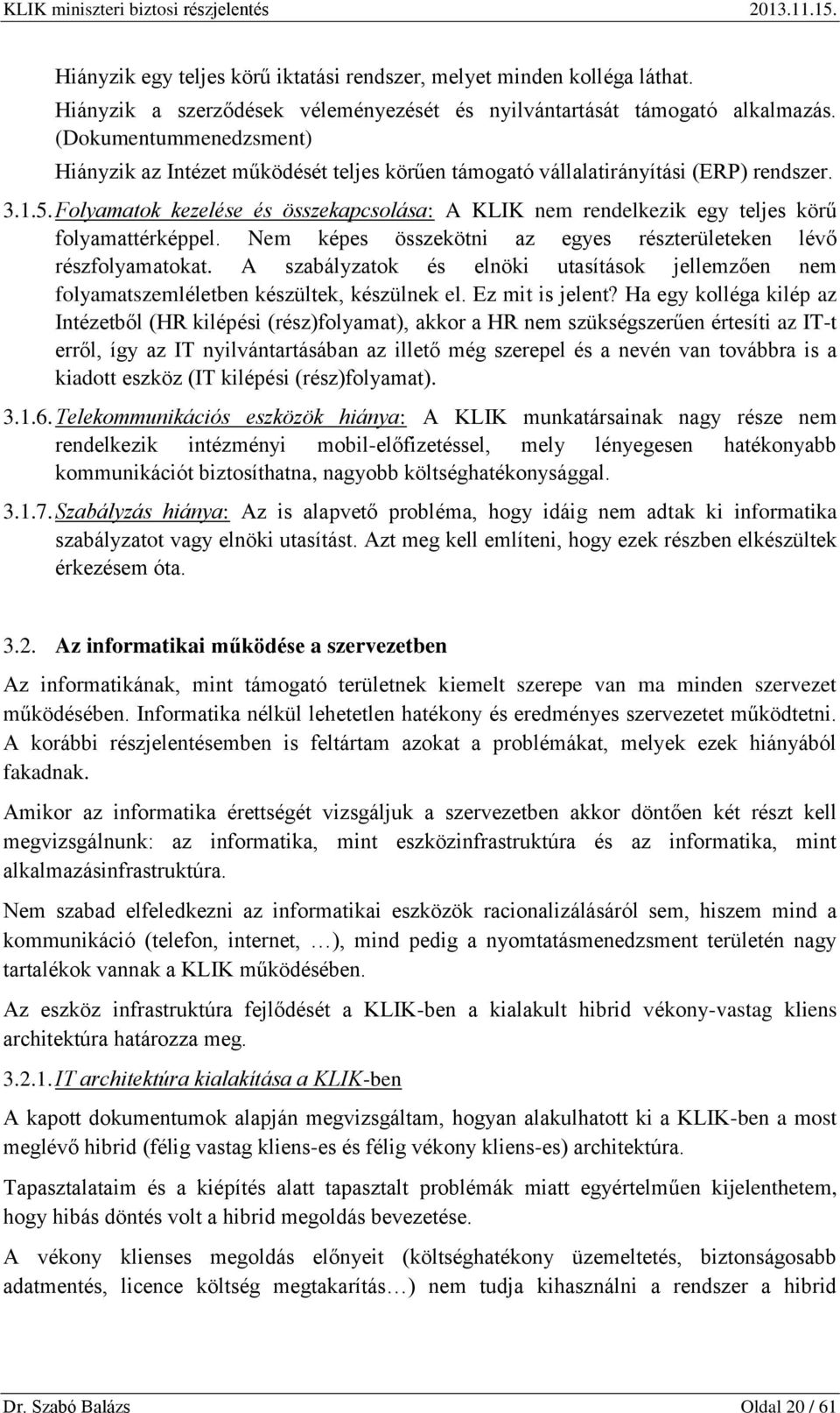 Folyamatok kezelése és összekapcsolása: A KLIK nem rendelkezik egy teljes körű folyamattérképpel. Nem képes összekötni az egyes részterületeken lévő részfolyamatokat.