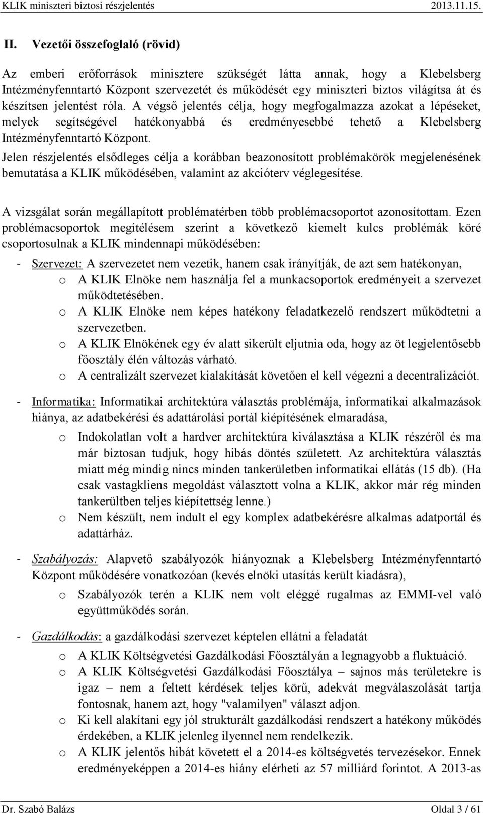 Jelen részjelentés elsődleges célja a korábban beazonosított problémakörök megjelenésének bemutatása a KLIK működésében, valamint az akcióterv véglegesítése.