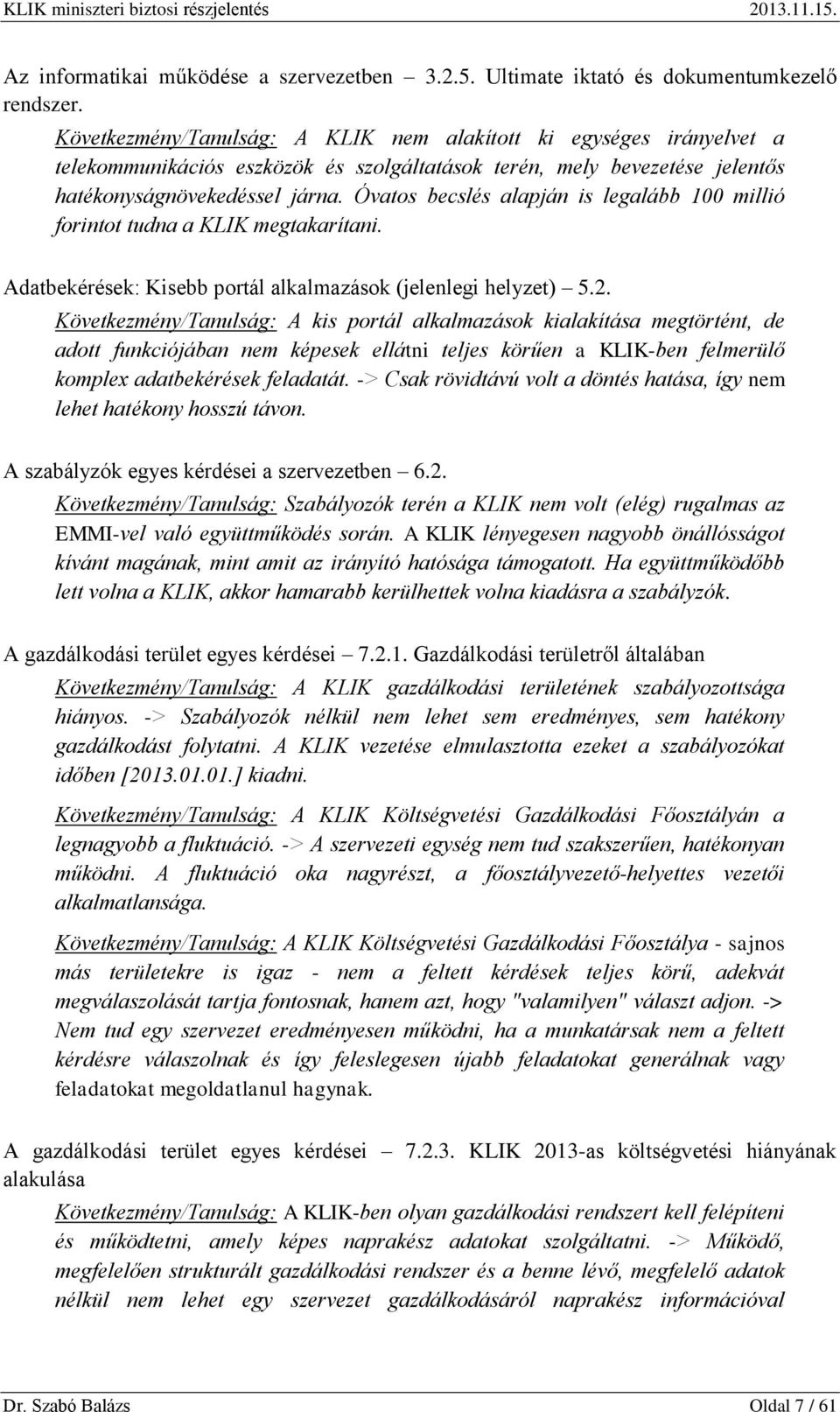 Óvatos becslés alapján is legalább 100 millió forintot tudna a KLIK megtakarítani. Adatbekérések: Kisebb portál alkalmazások (jelenlegi helyzet) 5.2.