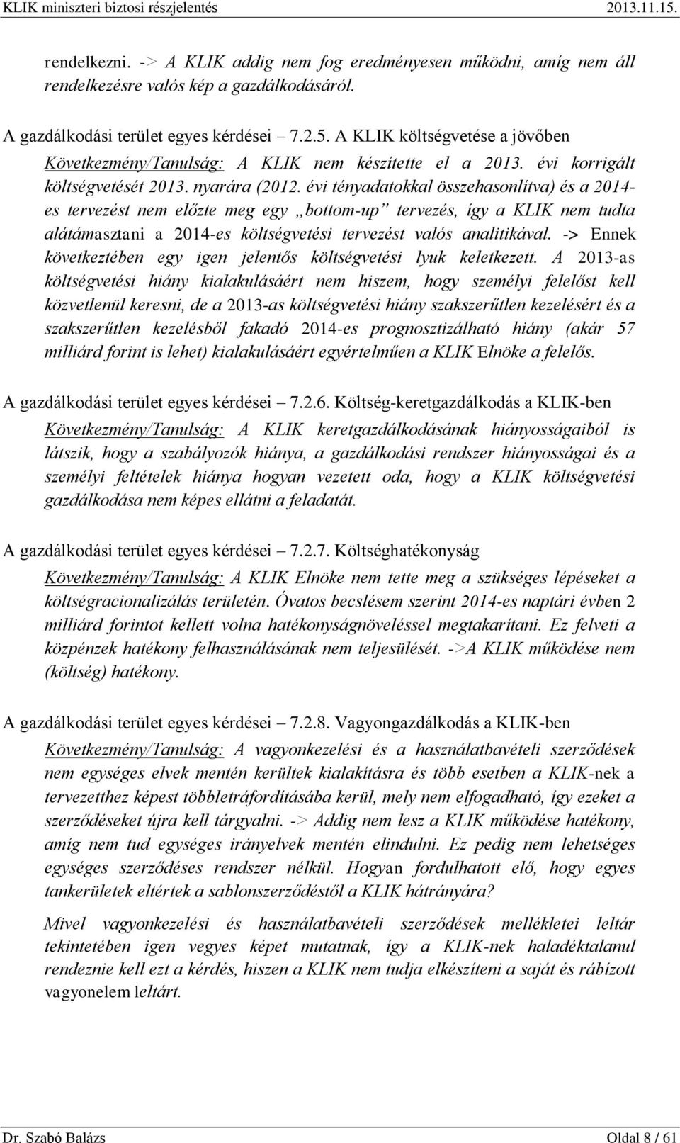 évi tényadatokkal összehasonlítva) és a 2014- es tervezést nem előzte meg egy bottom-up tervezés, így a KLIK nem tudta alátámasztani a 2014-es költségvetési tervezést valós analitikával.