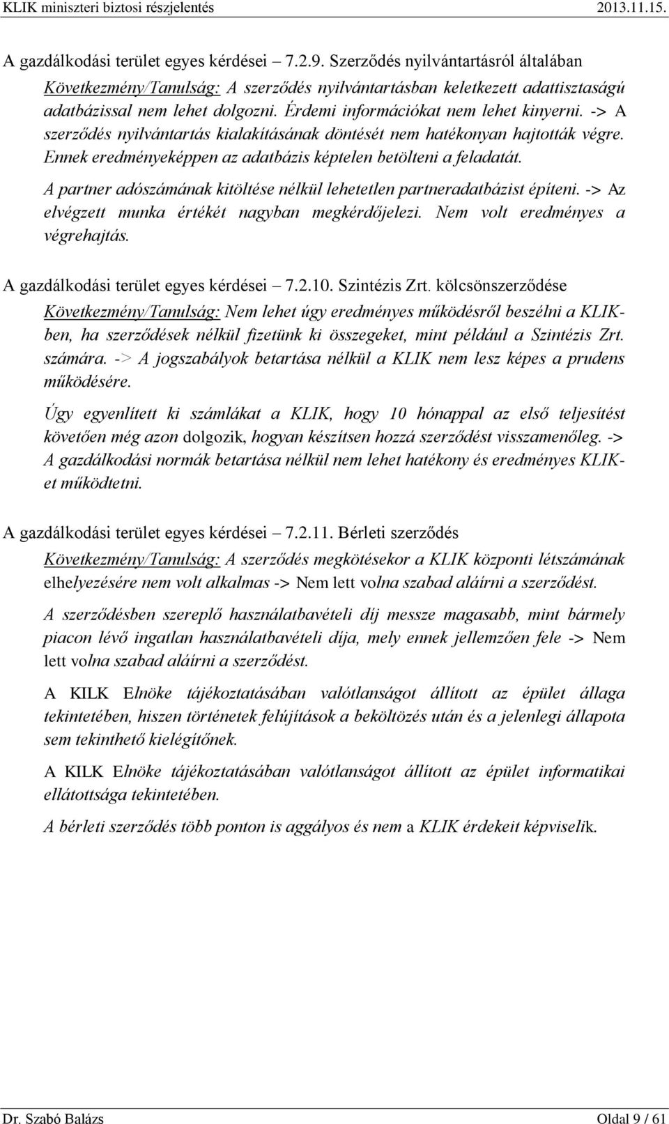 A partner adószámának kitöltése nélkül lehetetlen partneradatbázist építeni. -> Az elvégzett munka értékét nagyban megkérdőjelezi. Nem volt eredményes a végrehajtás.