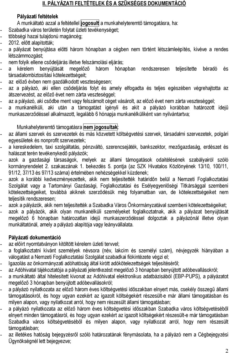 előtt alapították; - a pályázat benyújtása előtti három hónapban a cégben nem történt létszámleépítés, kivéve a rendes létszámmozgást; - nem folyik ellene csődeljárás illetve felszámolási eljárás; -