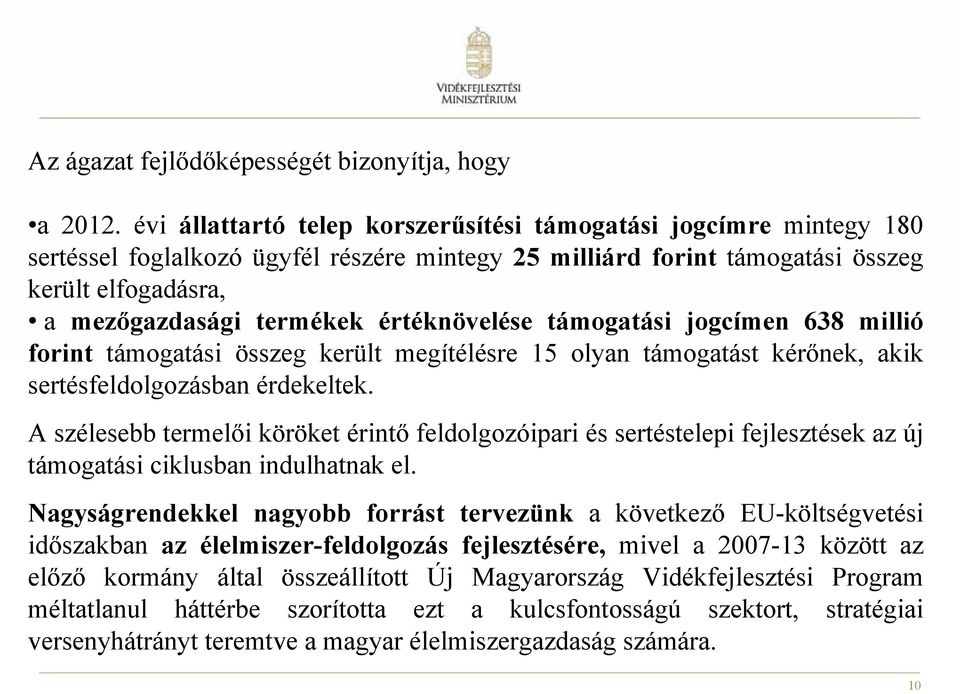 értéknövelése támogatási jogcímen 638 millió forint támogatási összeg került megítélésre 15 olyan támogatást kérőnek, akik sertésfeldolgozásban érdekeltek.