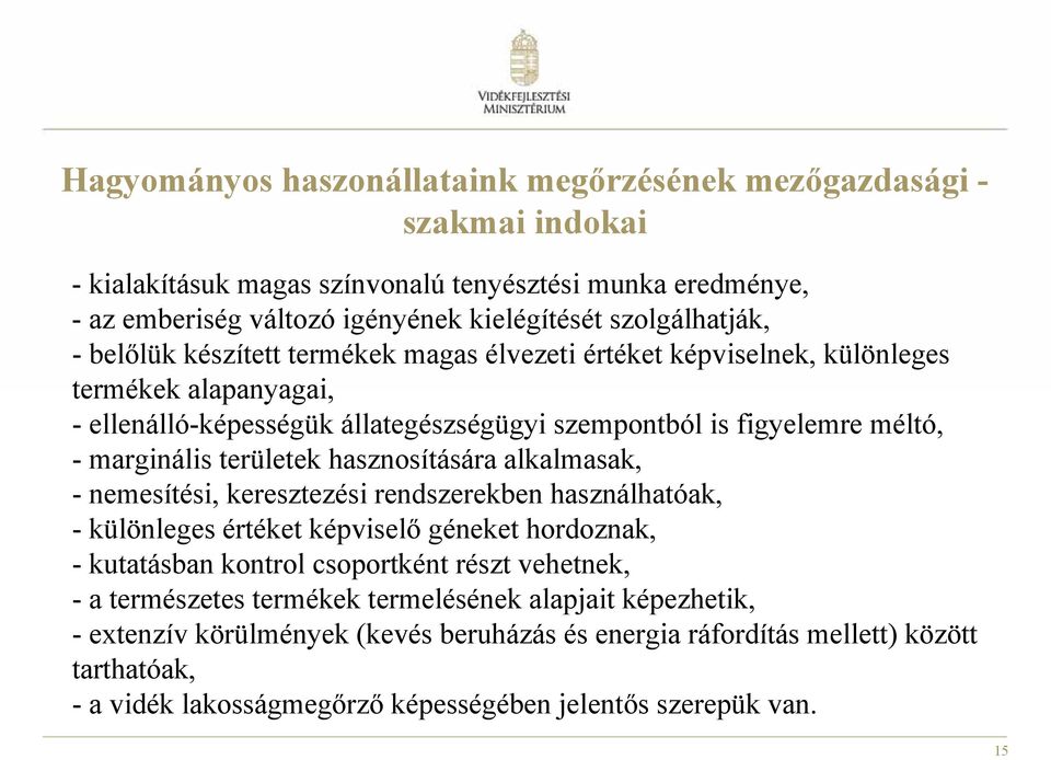 hasznosítására alkalmasak, - nemesítési, keresztezési rendszerekben használhatóak, - különleges értéket képviselő géneket hordoznak, - kutatásban kontrol csoportként részt vehetnek, - a