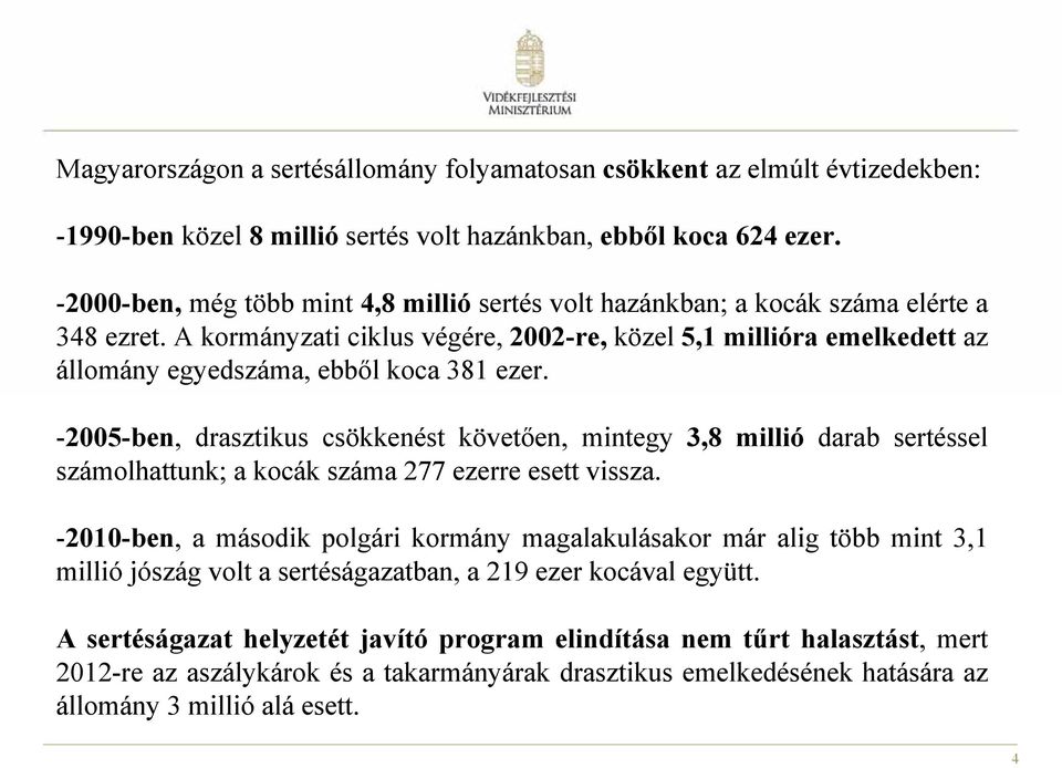 A kormányzati ciklus végére, 2002-re, közel 5,1 millióra emelkedett az állomány egyedszáma, ebből koca 381 ezer.