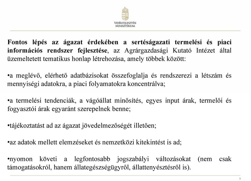 termelési tendenciák, a vágóállat minősítés, egyes input árak, termelői és fogyasztói árak egyaránt szerepelnek benne; tájékoztatást ad az ágazat jövedelmezőségét illetően; az