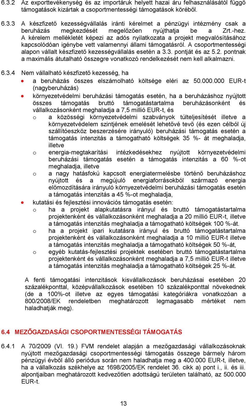 A csoportmentességi alapon vállalt készfizető kezességvállalás esetén a 3.3. pontját és az 5.2. pontnak a maximális átutalható összegre vonatkozó rendelkezését nem kell alkalmazni. 6.3.4 Nem vállalható készfizető kezesség, ha a beruházás összes elszámolható költsége eléri az 50.