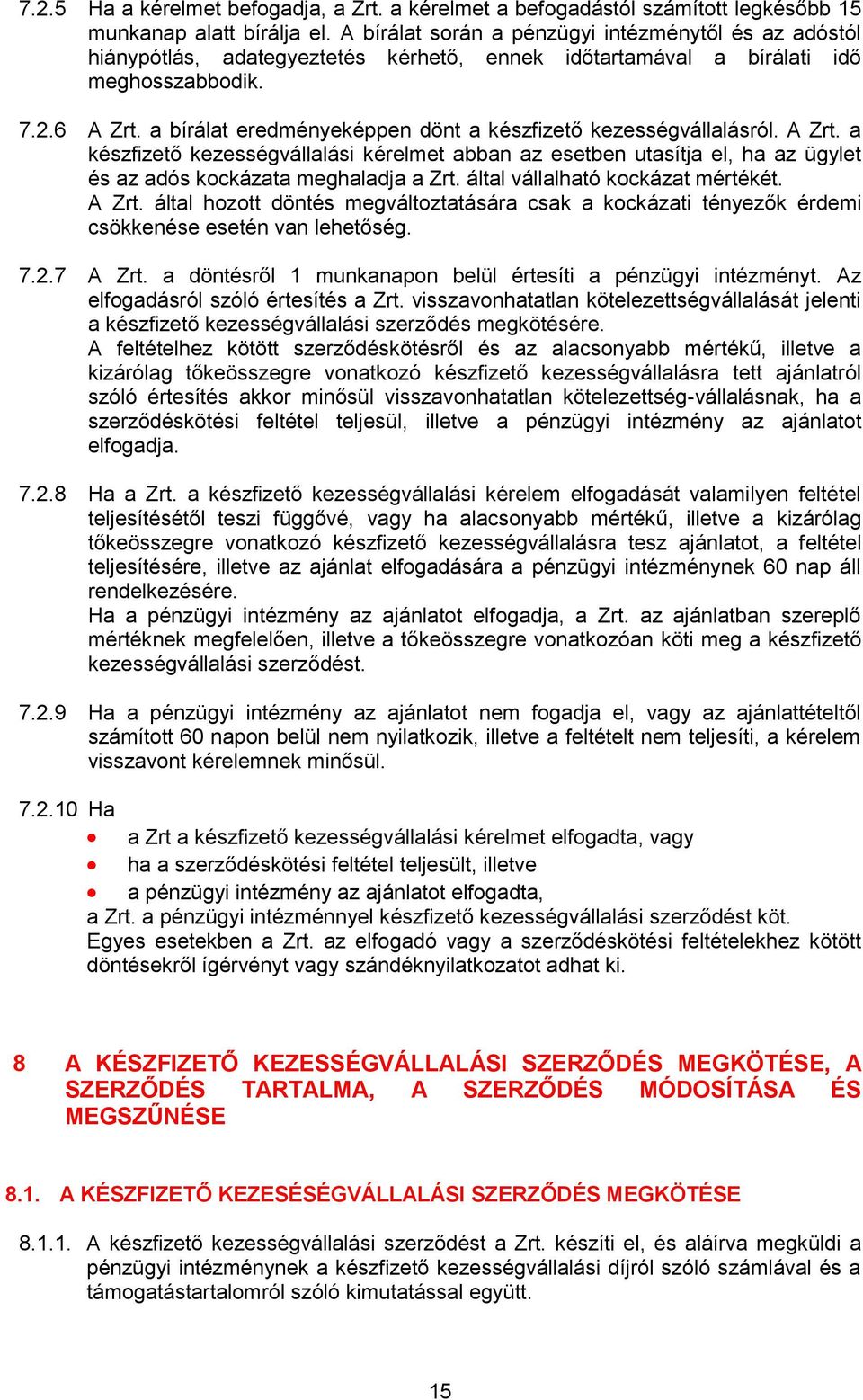 a bírálat eredményeképpen dönt a készfizető kezességvállalásról. A Zrt. a készfizető kezességvállalási kérelmet abban az esetben utasítja el, ha az ügylet és az adós kockázata meghaladja a Zrt.