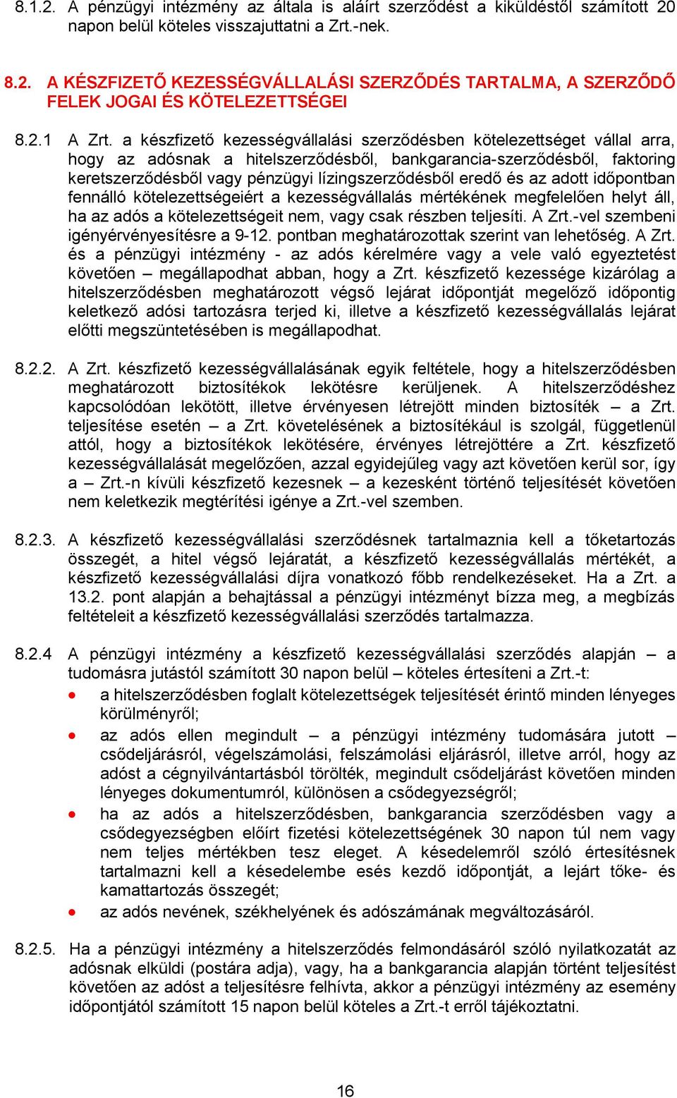 a készfizető kezességvállalási szerződésben kötelezettséget vállal arra, hogy az adósnak a hitelszerződésből, bankgarancia-szerződésből, faktoring keretszerződésből vagy pénzügyi lízingszerződésből