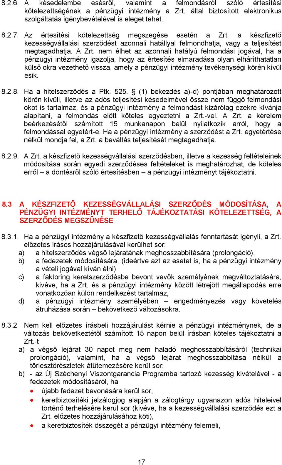 nem élhet az azonnali hatályú felmondási jogával, ha a pénzügyi intézmény igazolja, hogy az értesítés elmaradása olyan elháríthatatlan külső okra vezethető vissza, amely a pénzügyi intézmény