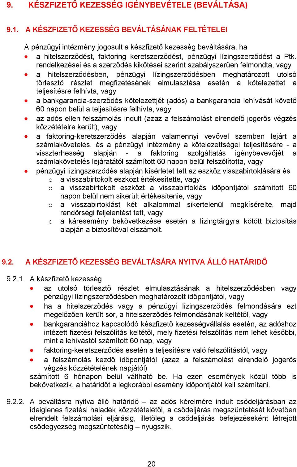 rendelkezései és a szerződés kikötései szerint szabályszerűen felmondta, vagy a hitelszerződésben, pénzügyi lízingszerződésben meghatározott utolsó törlesztő részlet megfizetésének elmulasztása