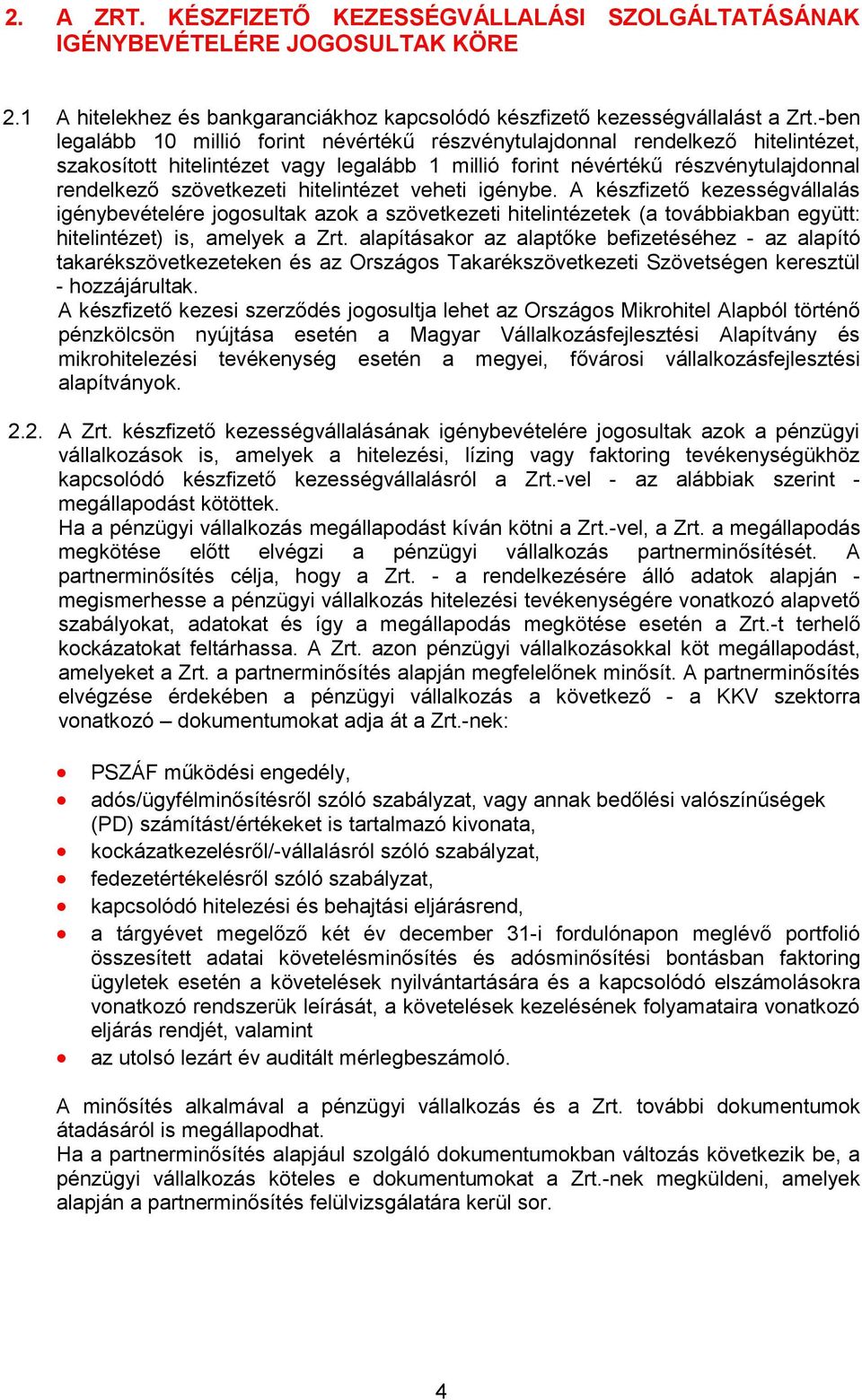 hitelintézet veheti igénybe. A készfizető kezességvállalás igénybevételére jogosultak azok a szövetkezeti hitelintézetek (a továbbiakban együtt: hitelintézet) is, amelyek a Zrt.