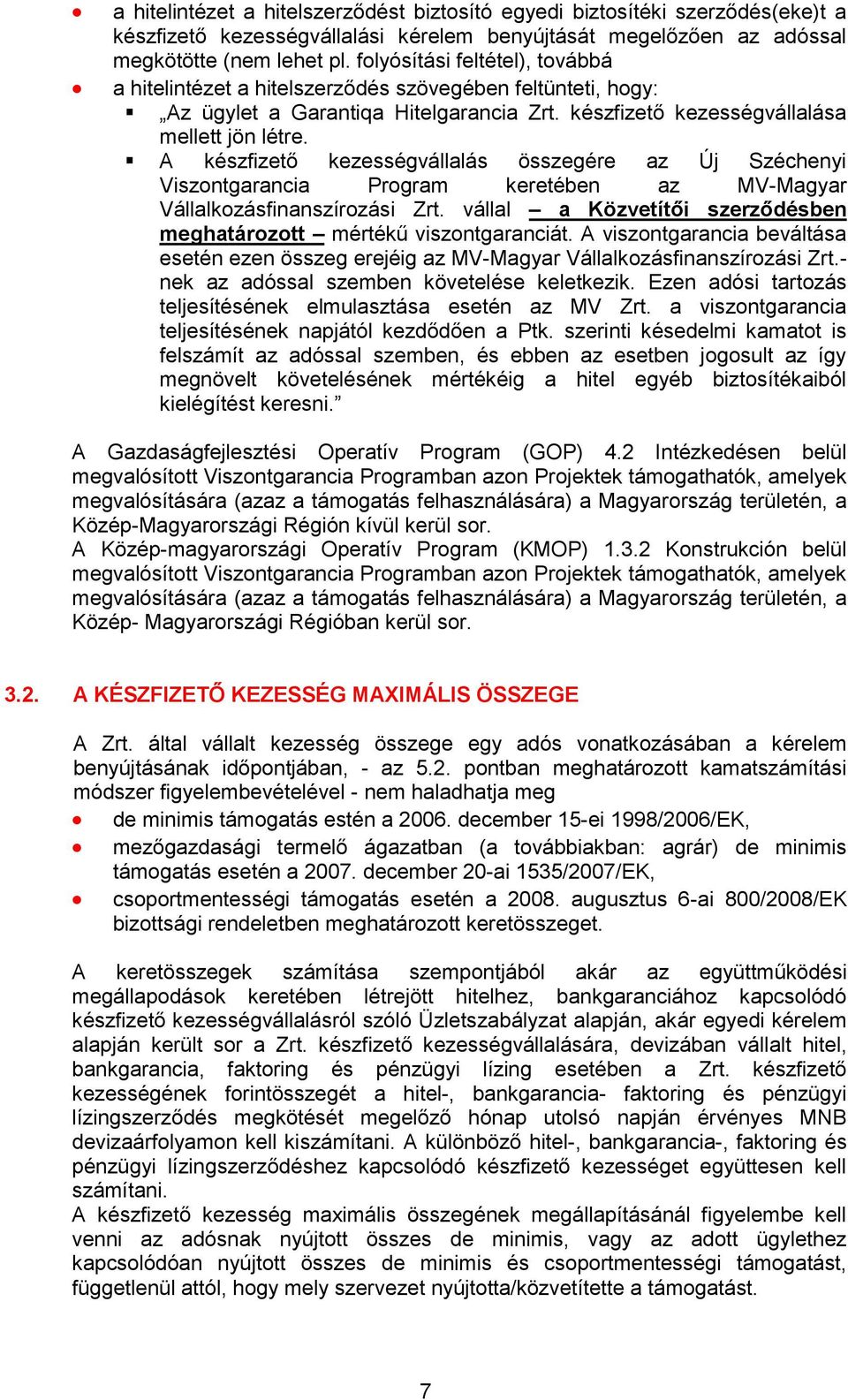 A készfizető kezességvállalás összegére az Új Széchenyi Viszontgarancia Program keretében az MV-Magyar Vállalkozásfinanszírozási Zrt.