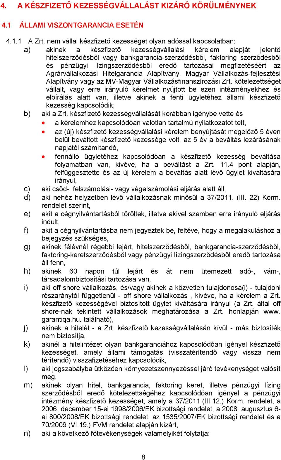 és pénzügyi lízingszerződésből eredő tartozásai megfizetéséért az Agrárvállalkozási Hitelgarancia Alapítvány, Magyar Vállalkozás-fejlesztési Alapítvány vagy az MV-Magyar Vállalkozásfinanszírozási Zrt.