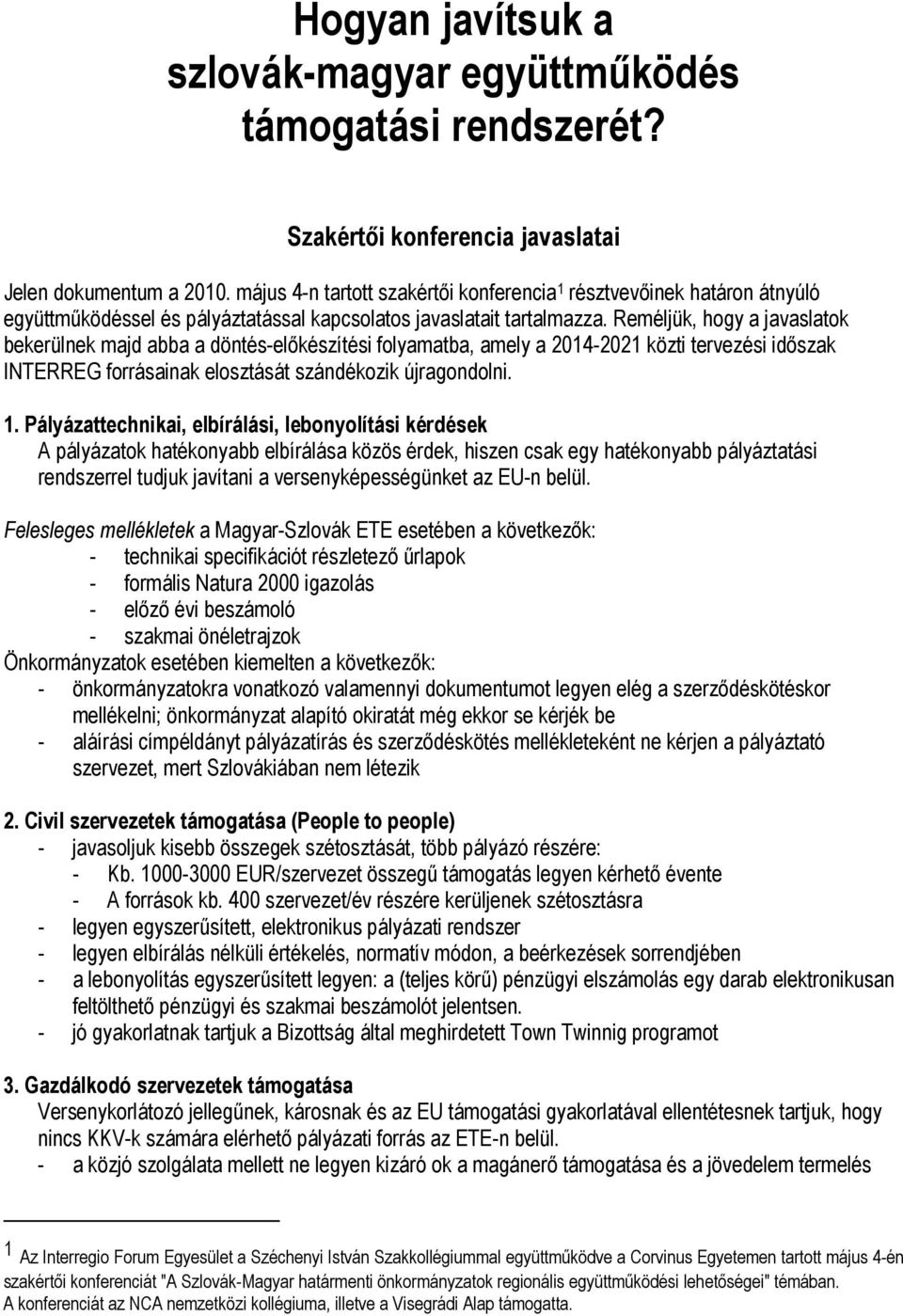 Reméljük, hogy a javaslatok bekerülnek majd abba a döntés-elıkészítési folyamatba, amely a 2014-2021 közti tervezési idıszak INTERREG forrásainak elosztását szándékozik újragondolni. 1.