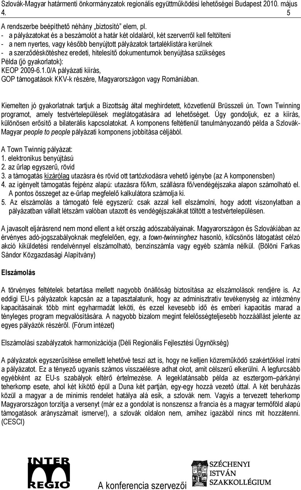 hitelesítı dokumentumok benyújtása szükséges Példa (jó gyakorlatok): KEOP 2009-6.1.0/A pályázati kiírás, GOP támogatások KKV-k részére, Magyarországon vagy Romániában.