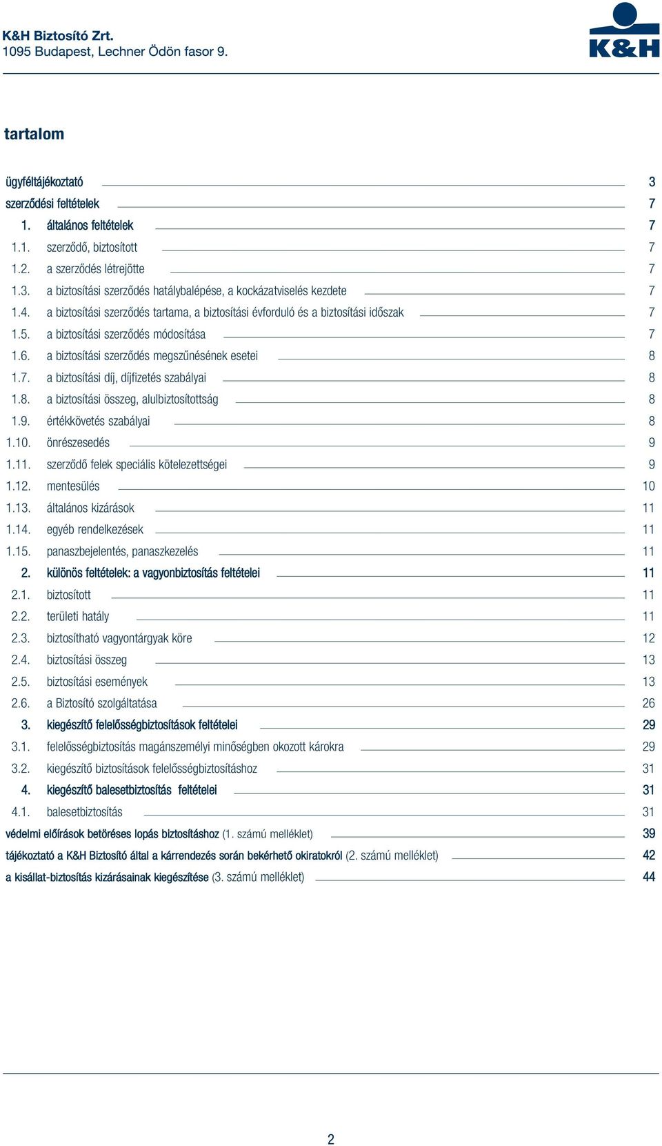 8. a biztosítási összeg, alulbiztosítottság 8 1.9. értékkövetés szabályai 8 1.10. önrészesedés 9 1.11. szerződő felek speciális kötelezettségei 9 1.12. mentesülés 10 1.13. általános kizárások 11 1.14.