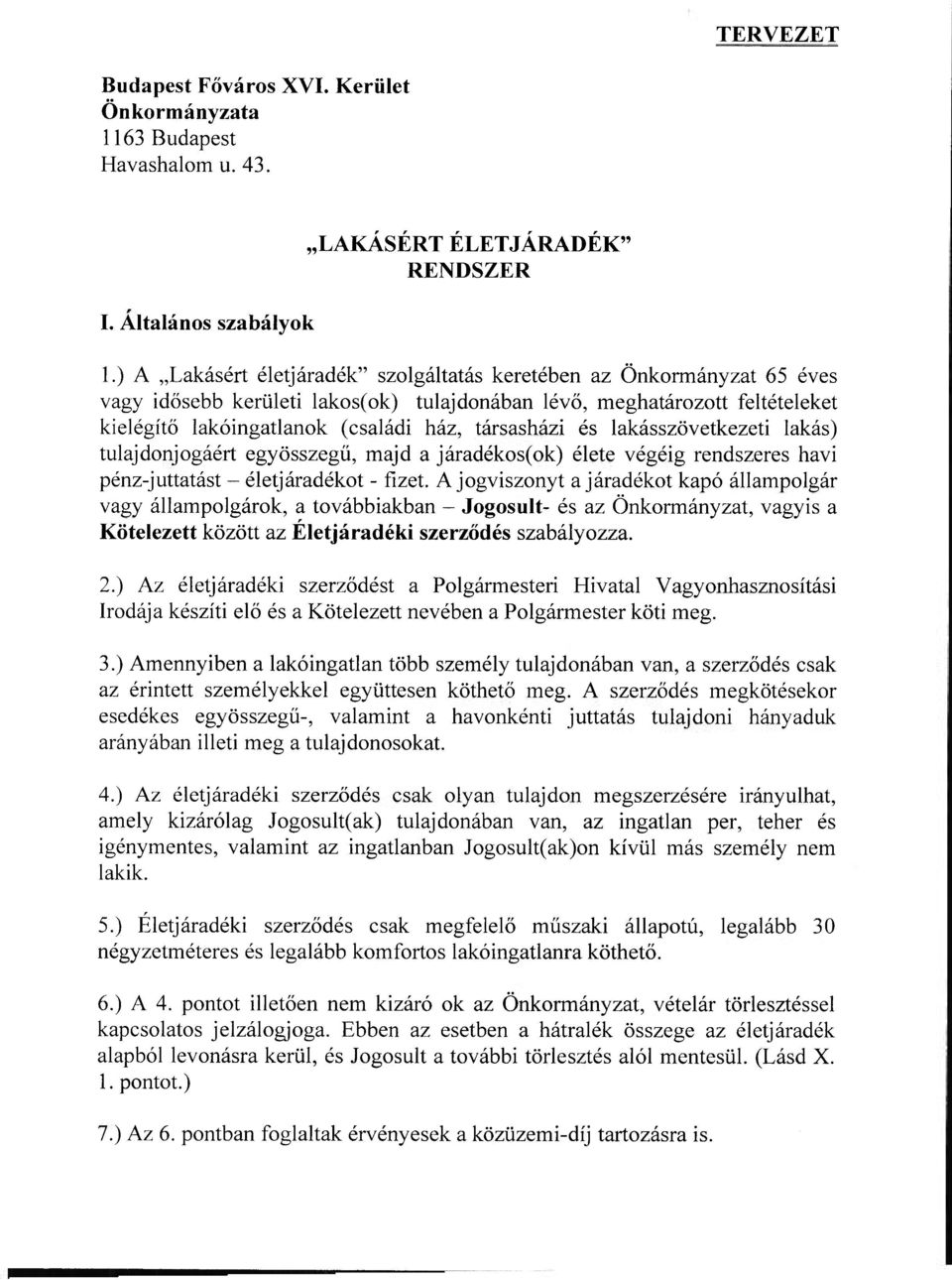 társasházi és lakásszövetkezeti lakás) tulajdonjogáért egyösszegű, majd a járadékos(ok) élete végéig rendszeres havi pénz-juttatást - életjáradékot - fizet.