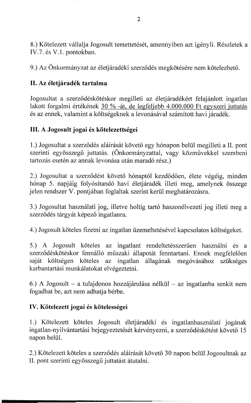 000 Ft egyszeri juttatás és az ennek, valamint a költségeknek a levonásával számított havi járadék. III. A Jogosult jogai és kötelezettségei 1.