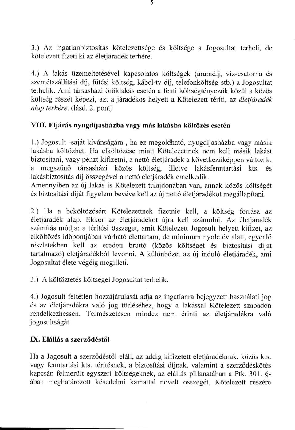 Ami társasházi öröklakás esetén a fenti költségtényezők közül a közös költség részét képezi, azt a járadékos helyett a Kötelezett téríti, az életjáradék alap terhére, (lásd. 2. pont) VIII.