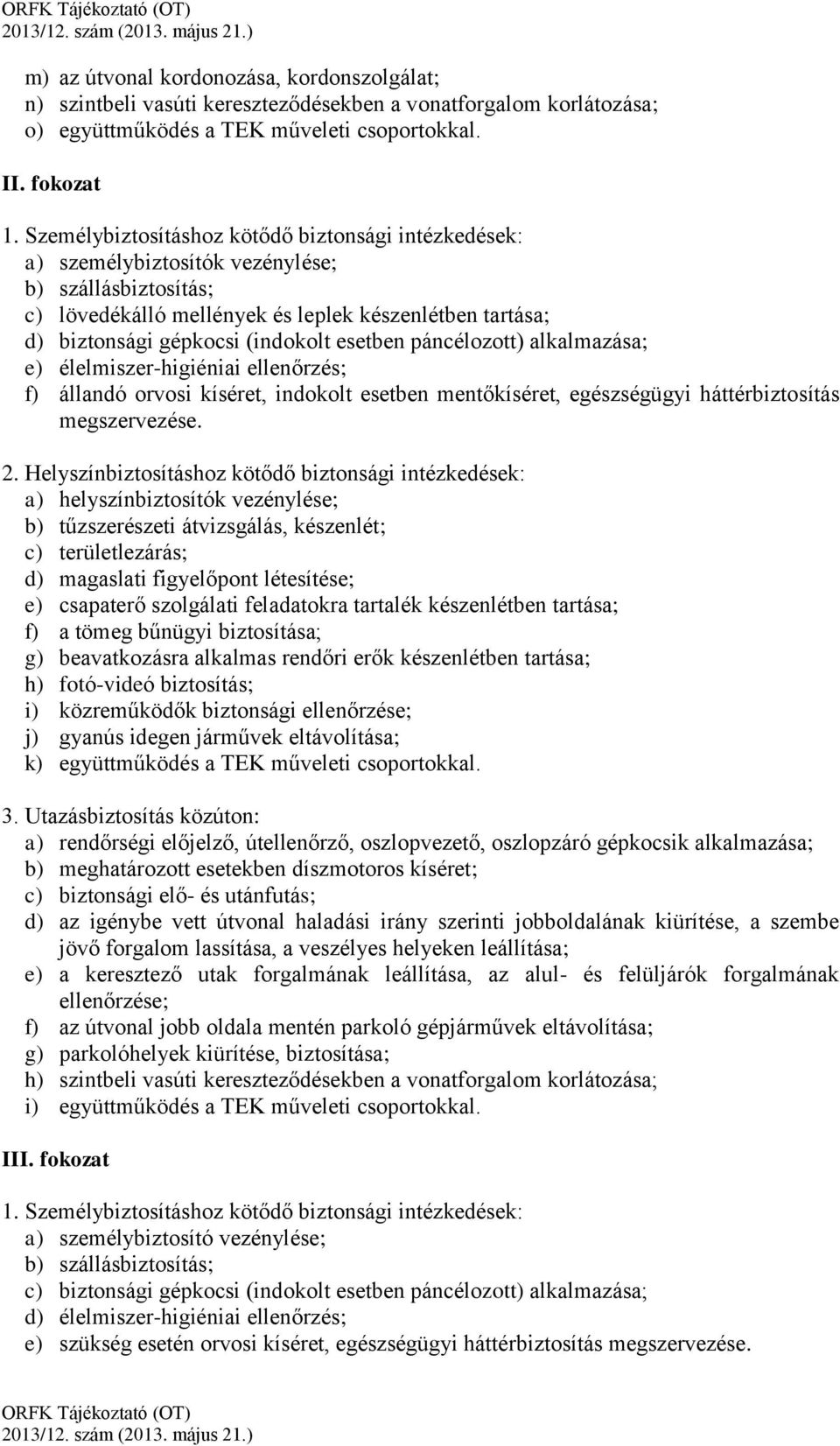 esetben páncélozott) alkalmazása; e) élelmiszer-higiéniai ellenőrzés; f) állandó orvosi kíséret, indokolt esetben mentőkíséret, egészségügyi háttérbiztosítás megszervezése. 2.