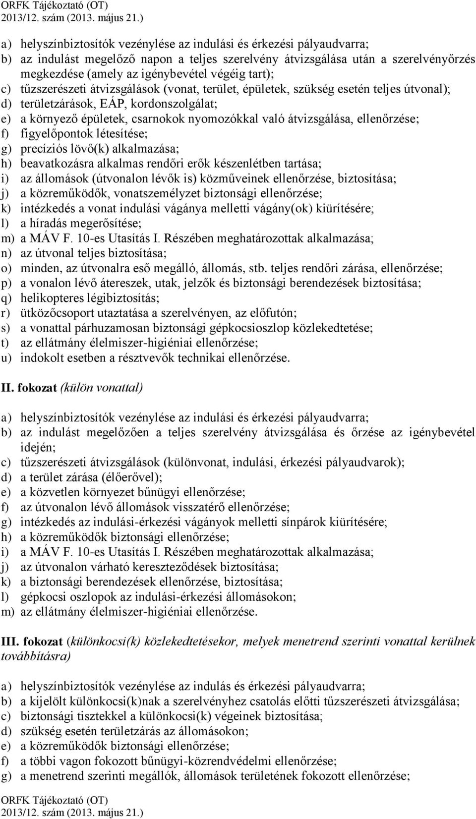 átvizsgálása, ellenőrzése; f) figyelőpontok létesítése; g) precíziós lövő(k) alkalmazása; h) beavatkozásra alkalmas rendőri erők készenlétben tartása; i) az állomások (útvonalon lévők is) közműveinek