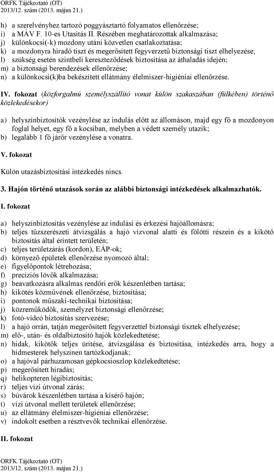 esetén szintbeli kereszteződések biztosítása az áthaladás idején; m) a biztonsági berendezések ellenőrzése; n) a különkocsi(k)ba bekészített ellátmány élelmiszer-higiéniai ellenőrzése. IV.