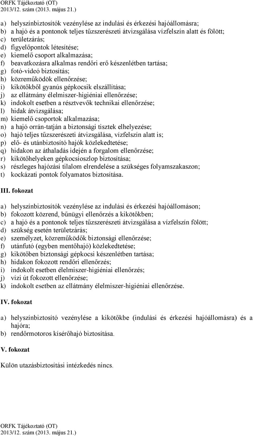 elszállítása; j) az ellátmány élelmiszer-higiéniai ellenőrzése; k) indokolt esetben a résztvevők technikai ellenőrzése; l) hidak átvizsgálása; m) kiemelő csoportok alkalmazása; n) a hajó orrán-tatján