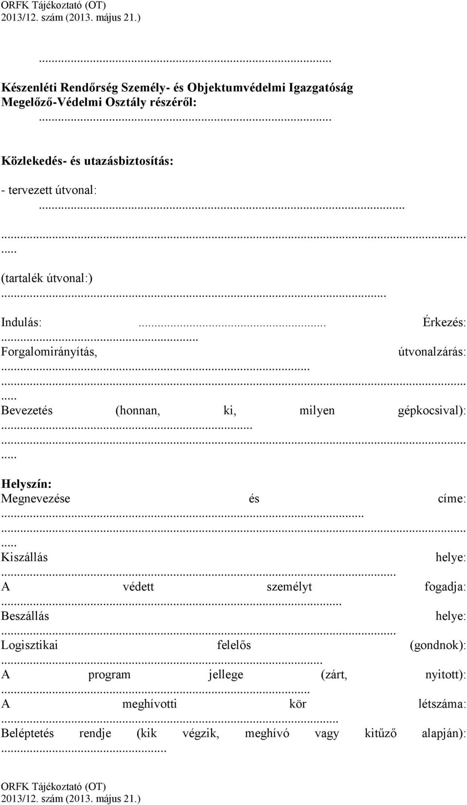 ........ Bevezetés (honnan, ki, milyen gépkocsival):......... Helyszín: Megnevezése és címe:......... Kiszállás helye:.