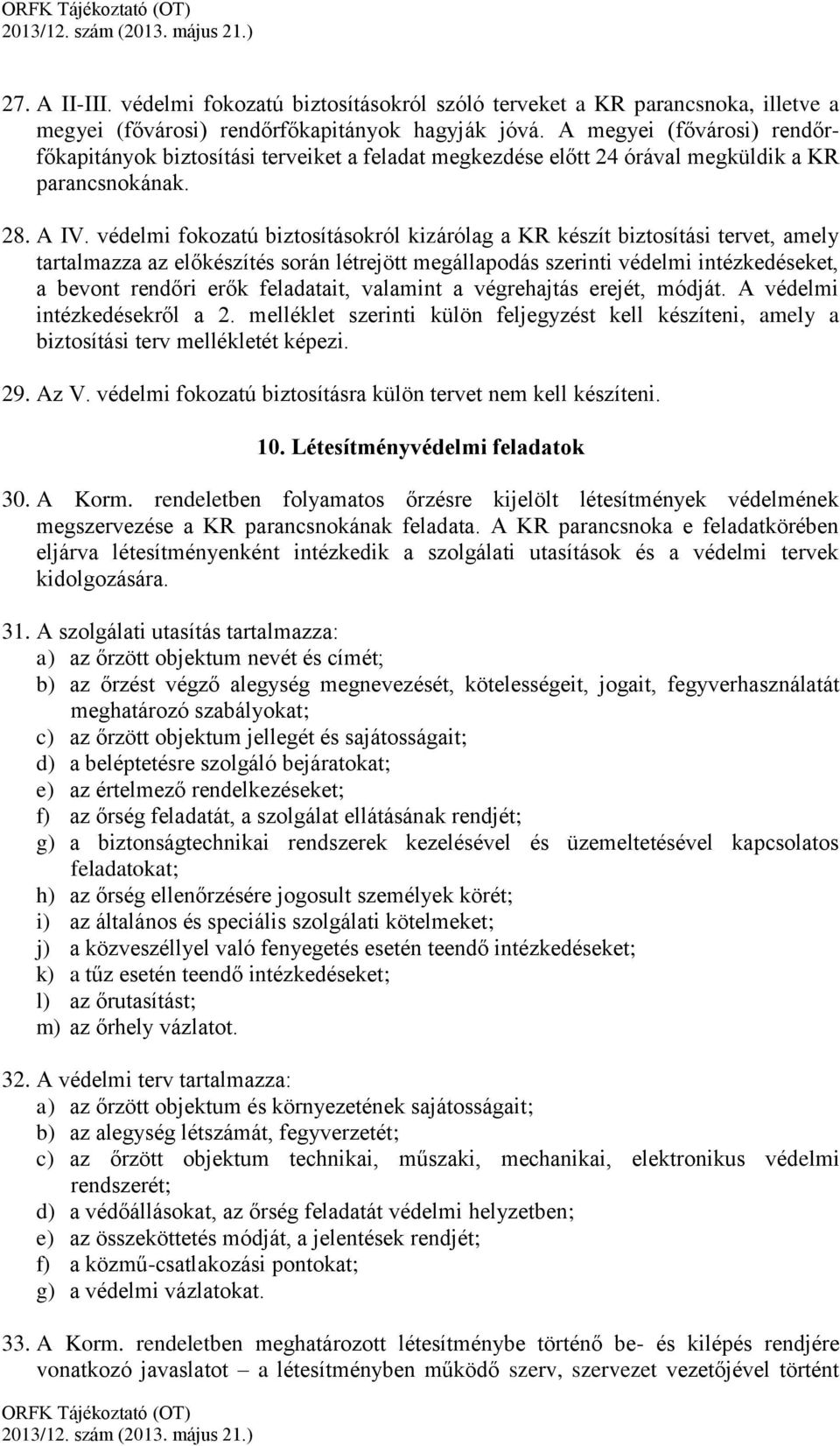 védelmi fokozatú biztosításokról kizárólag a KR készít biztosítási tervet, amely tartalmazza az előkészítés során létrejött megállapodás szerinti védelmi intézkedéseket, a bevont rendőri erők