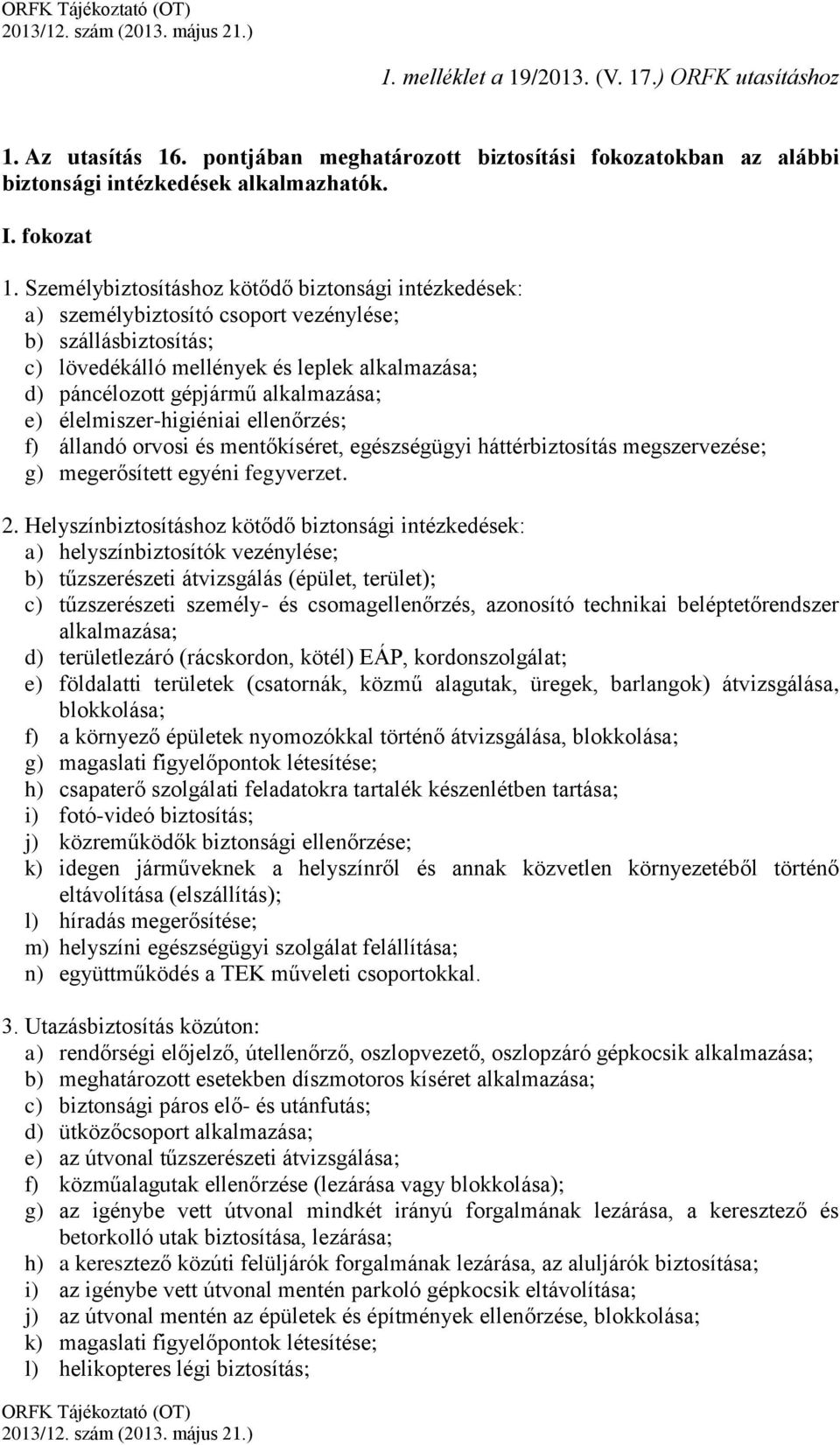 e) élelmiszer-higiéniai ellenőrzés; f) állandó orvosi és mentőkíséret, egészségügyi háttérbiztosítás megszervezése; g) megerősített egyéni fegyverzet. 2.