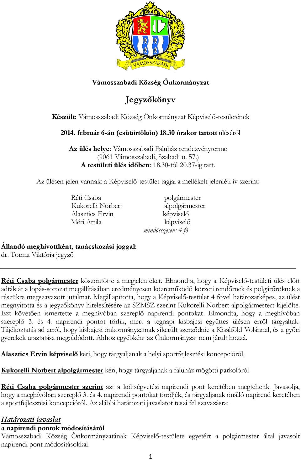 Az ülésen jelen vannak: a Képviselő-testület tagjai a mellékelt jelenléti ív szerint: Réti Csaba Kukorelli Norbert Alasztics Ervin Méri Attila polgármester alpolgármester képviselő képviselő