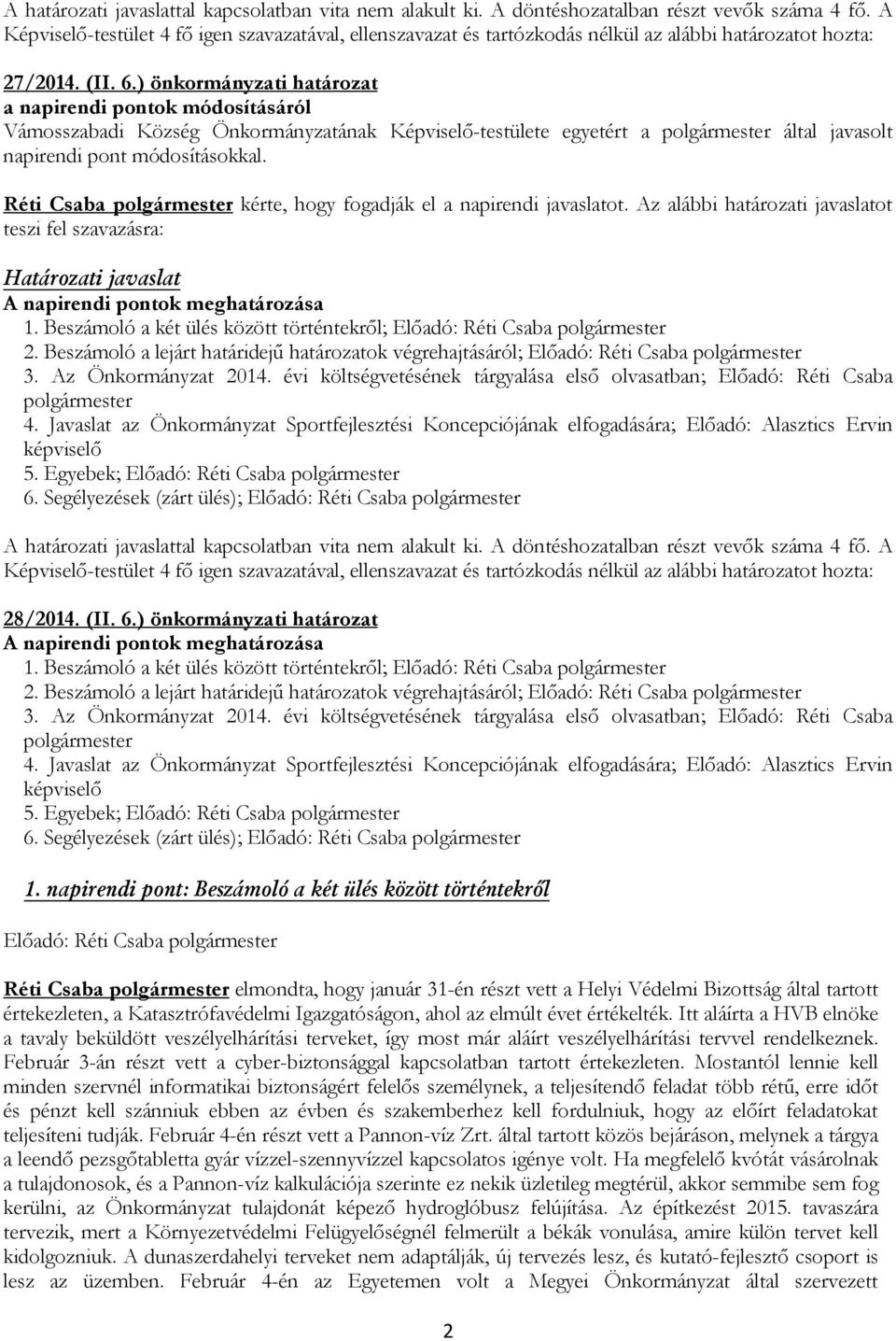 Réti Csaba polgármester kérte, hogy fogadják el a napirendi javaslatot. Az alábbi határozati javaslatot teszi fel szavazásra: A napirendi pontok meghatározása 1.