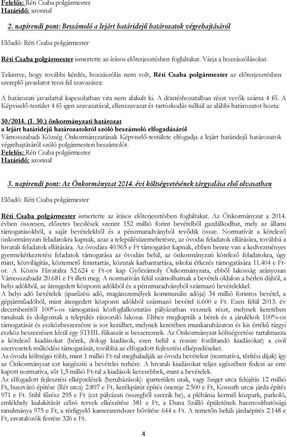 Várja a hozzászólásokat. Tekintve, hogy további kérdés, hozzászólás nem volt, Réti Csaba polgármester az előterjesztésben szereplő javaslatot teszi fel szavazásra: 30/