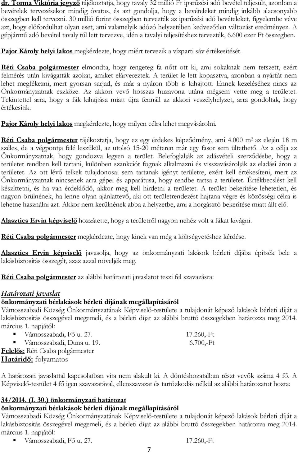 30 millió forint összegben tervezték az iparűzési adó bevételeket, figyelembe véve azt, hogy előfordulhat olyan eset, ami valamelyik adózó helyzetében kedvezőtlen változást eredményez.