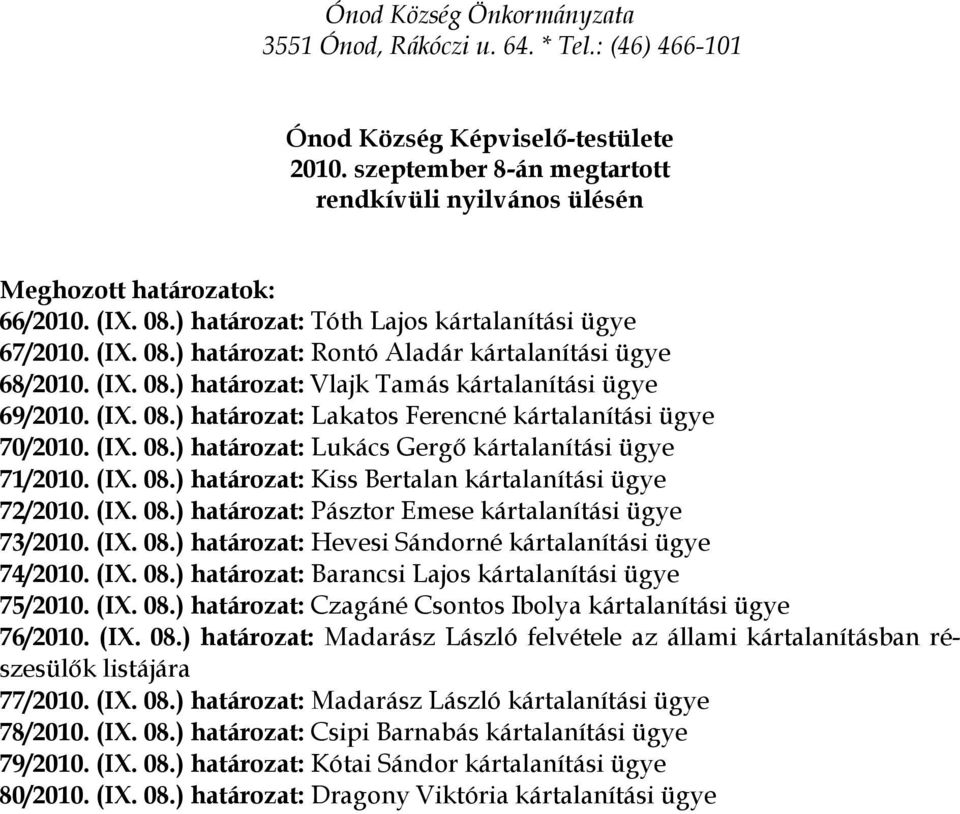 (IX. 08.) határozat: Lukács Gergő kártalanítási ügye 71/2010. (IX. 08.) határozat: Kiss Bertalan kártalanítási ügye 72/2010. (IX. 08.) határozat: Pásztor Emese kártalanítási ügye 73/2010. (IX. 08.) határozat: Hevesi Sándorné kártalanítási ügye 74/2010.