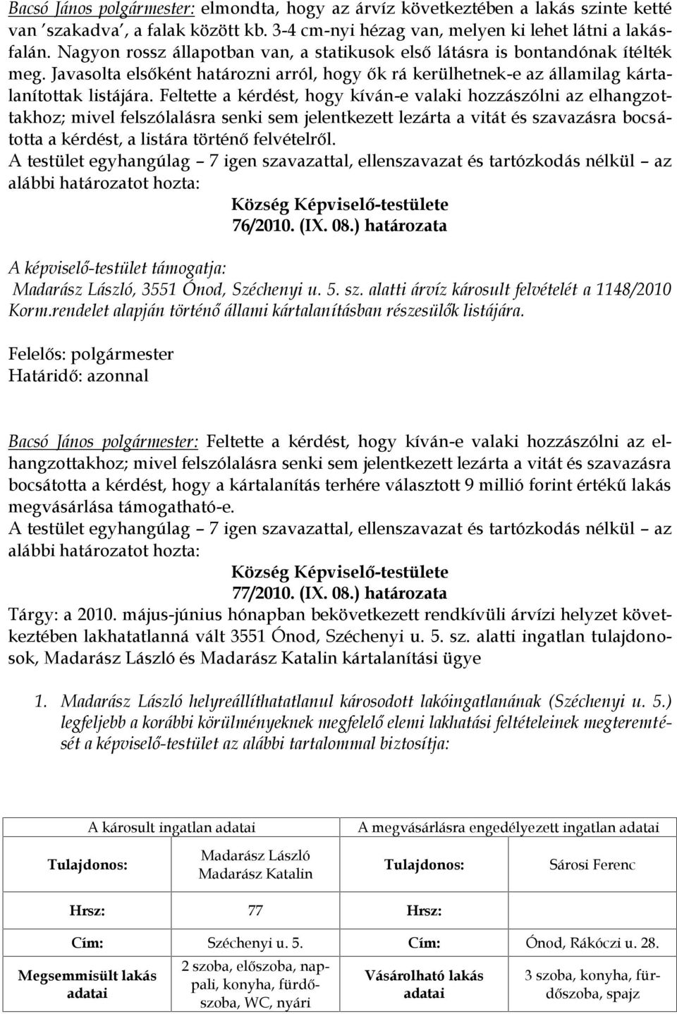 Feltette a kérdést, hogy kíván-e valaki hozzászólni az elhangzottakhoz; mivel felszólalásra senki sem jelentkezett lezárta a vitát és szavazásra bocsátotta a kérdést, a listára történő felvételről.