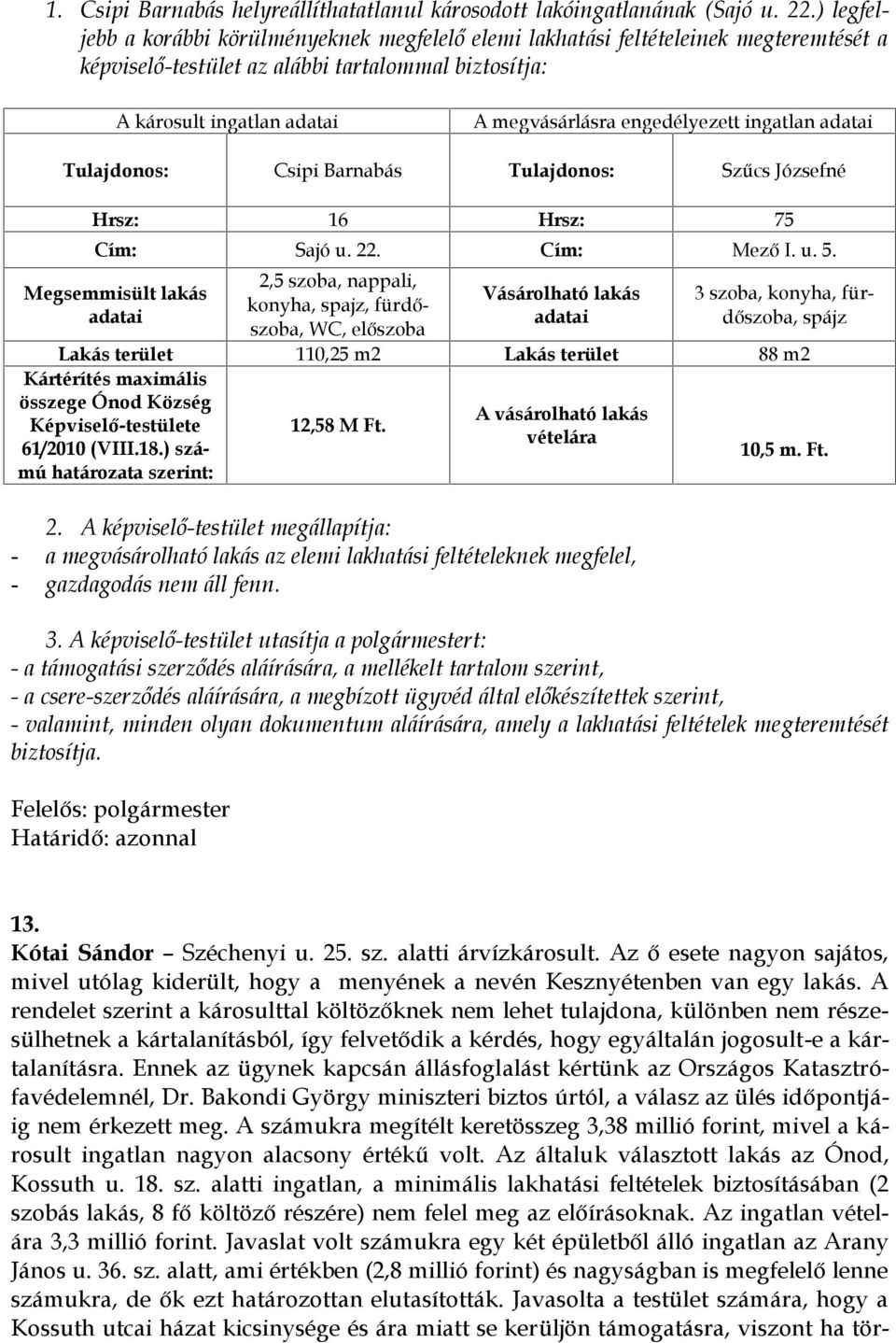 ingatlan Csipi Barnabás Szűcs Józsefné Hrsz: 16 Hrsz: 75 Cím: Sajó u. 22. Cím: Mező I. u. 5.