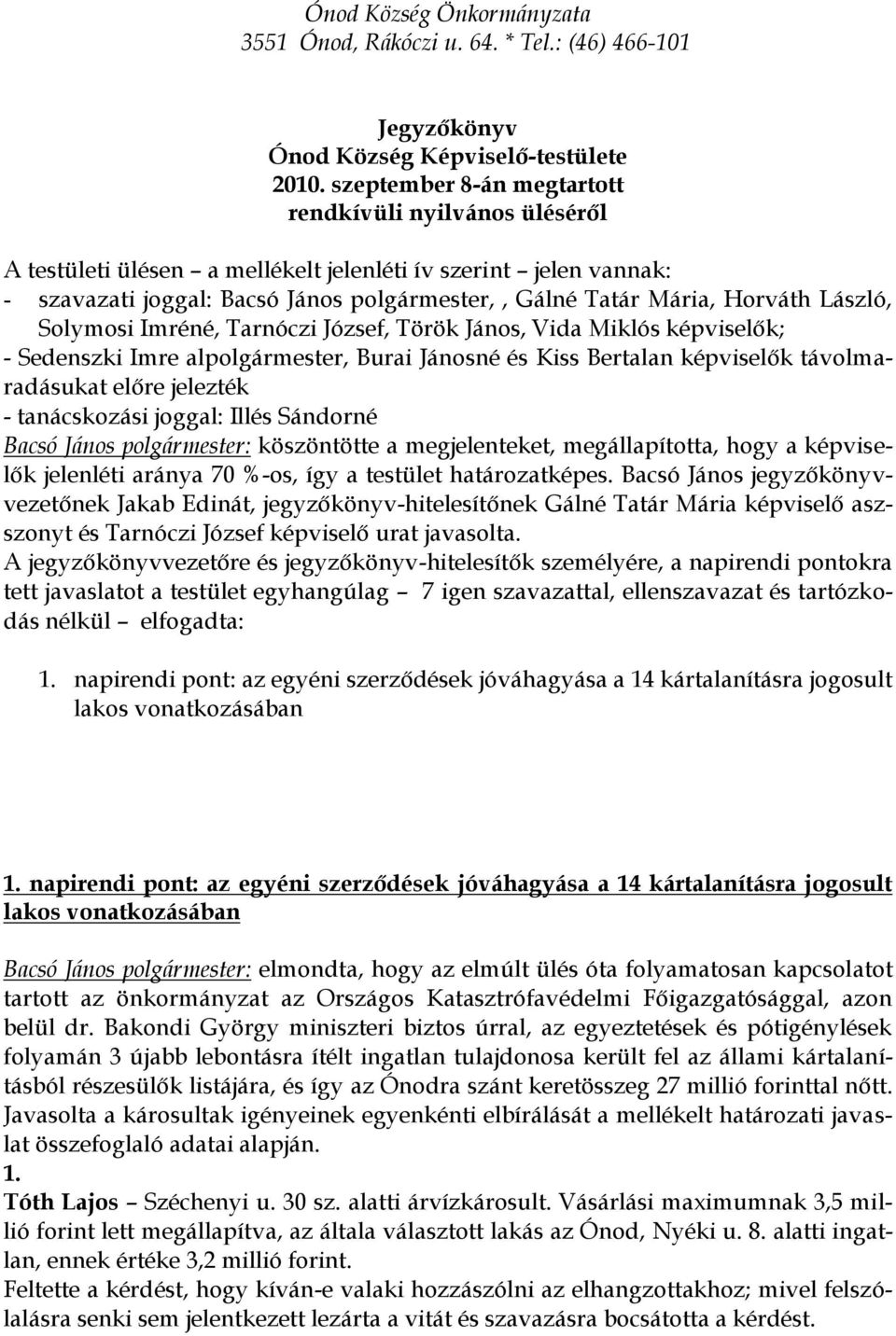 László, Solymosi Imréné, Tarnóczi József, Török János, Vida Miklós képviselők; - Sedenszki Imre alpolgármester, Burai Jánosné és Kiss Bertalan képviselők távolmaradásukat előre jelezték -