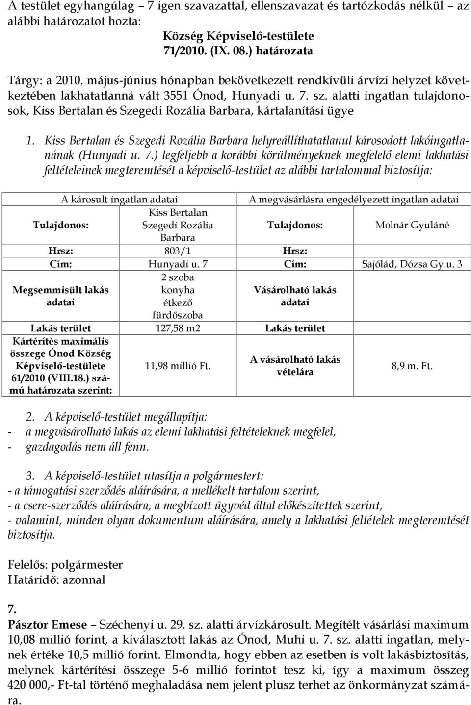 ) legfeljebb a korábbi körülményeknek megfelelő elemi lakhatási feltételeinek megteremtését a képviselő-testület az alábbi tartalommal biztosítja: A károsult ingatlan A megvásárlásra engedélyezett