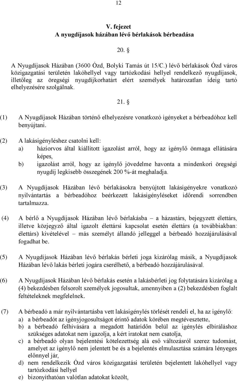 elhelyezésére szolgálnak. 21. (1) A Nyugdíjasok Házában történő elhelyezésre vonatkozó igényeket a bérbeadóhoz kell benyújtani.