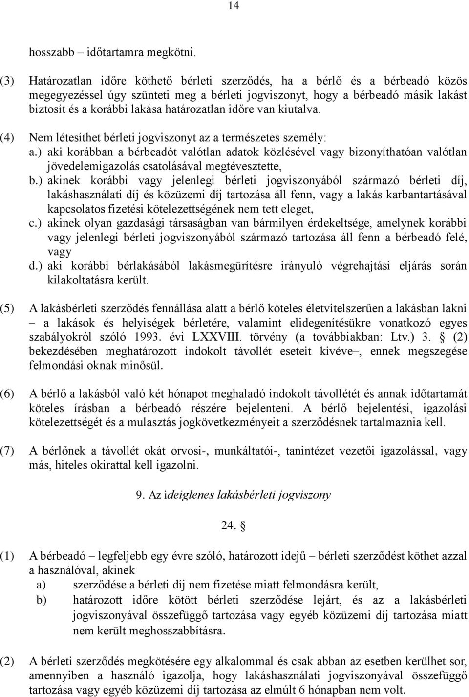 határozatlan időre van kiutalva. (4) Nem létesíthet bérleti jogviszonyt az a természetes személy: a.