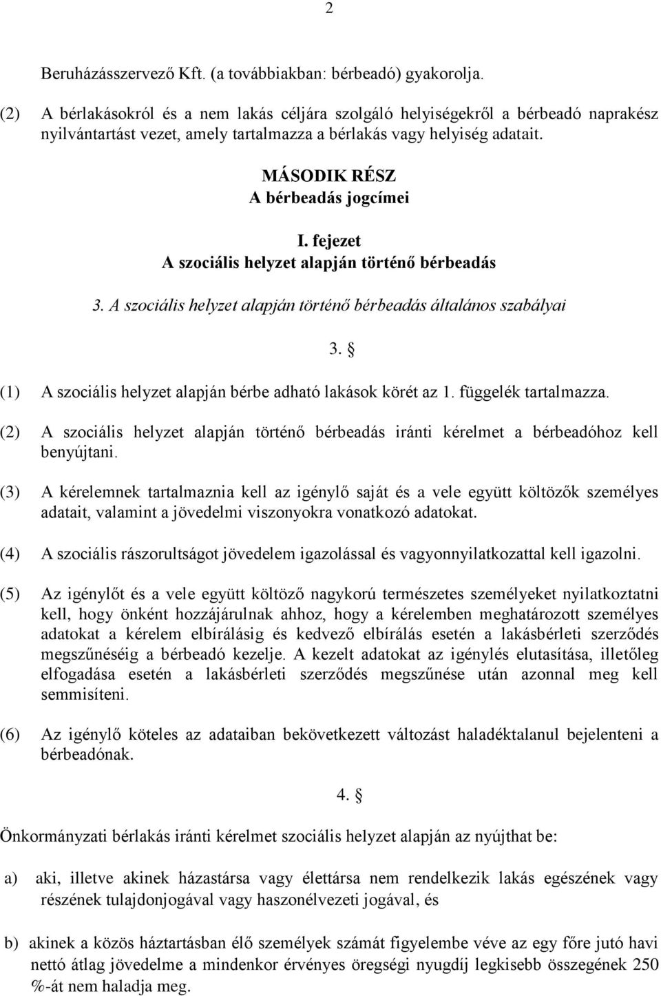 fejezet A szociális helyzet alapján történő bérbeadás 3. A szociális helyzet alapján történő bérbeadás általános szabályai (1) A szociális helyzet alapján bérbe adható lakások körét az 1.