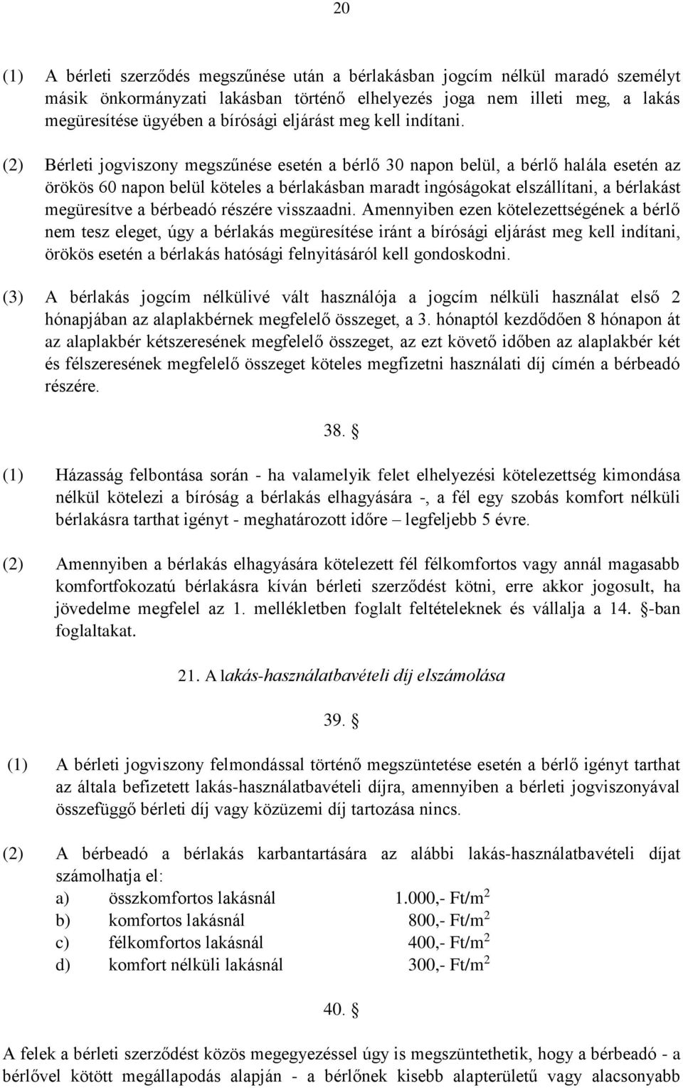 (2) Bérleti jogviszony megszűnése esetén a bérlő 30 napon belül, a bérlő halála esetén az örökös 60 napon belül köteles a bérlakásban maradt ingóságokat elszállítani, a bérlakást megüresítve a