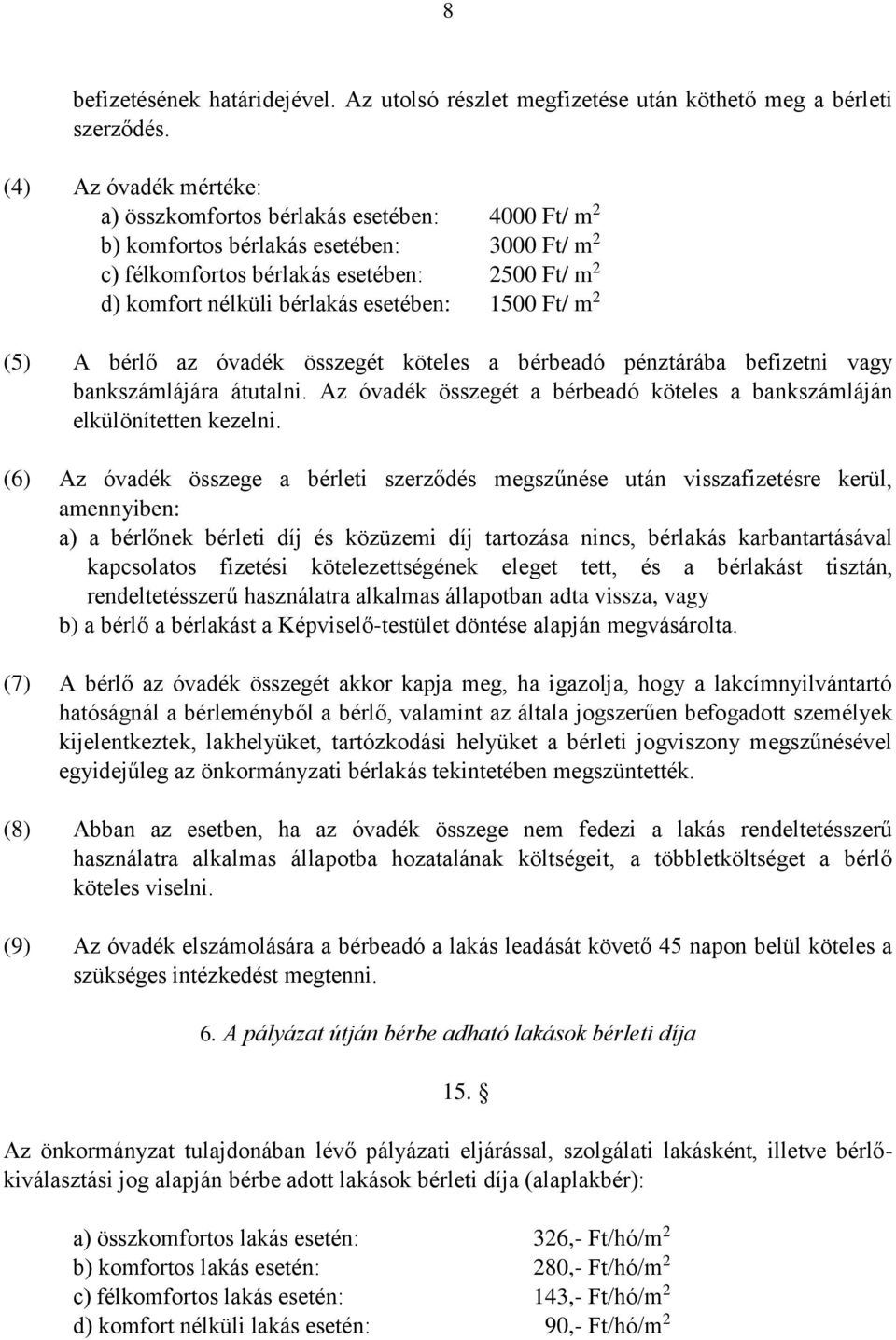 esetében: 1500 Ft/ m 2 (5) A bérlő az óvadék összegét köteles a bérbeadó pénztárába befizetni vagy bankszámlájára átutalni.