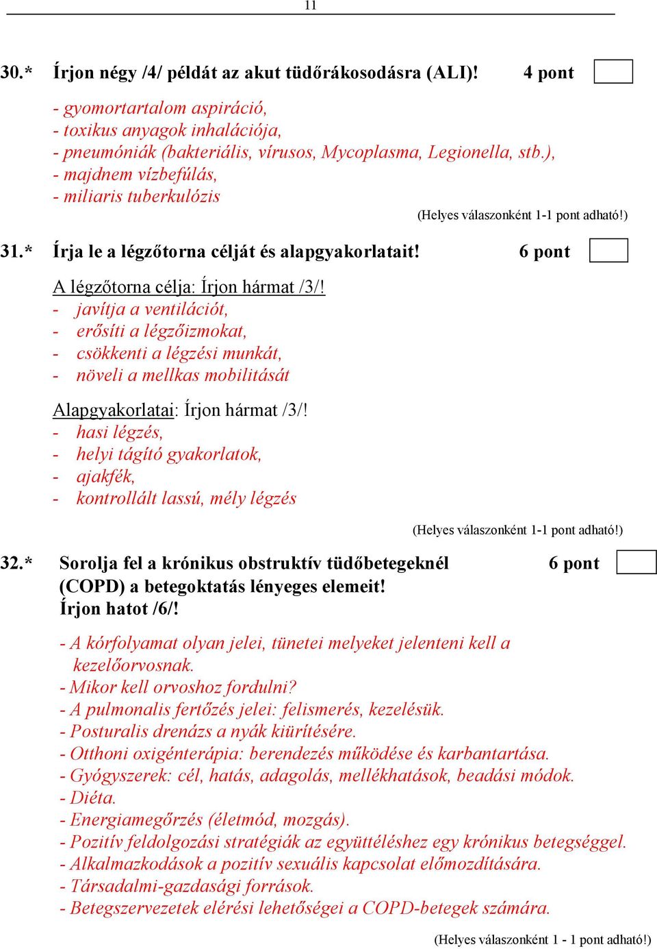 - javítja a ventilációt, - erısíti a légzıizmokat, - csökkenti a légzési munkát, - növeli a mellkas mobilitását Alapgyakorlatai: Írjon hármat /3/!