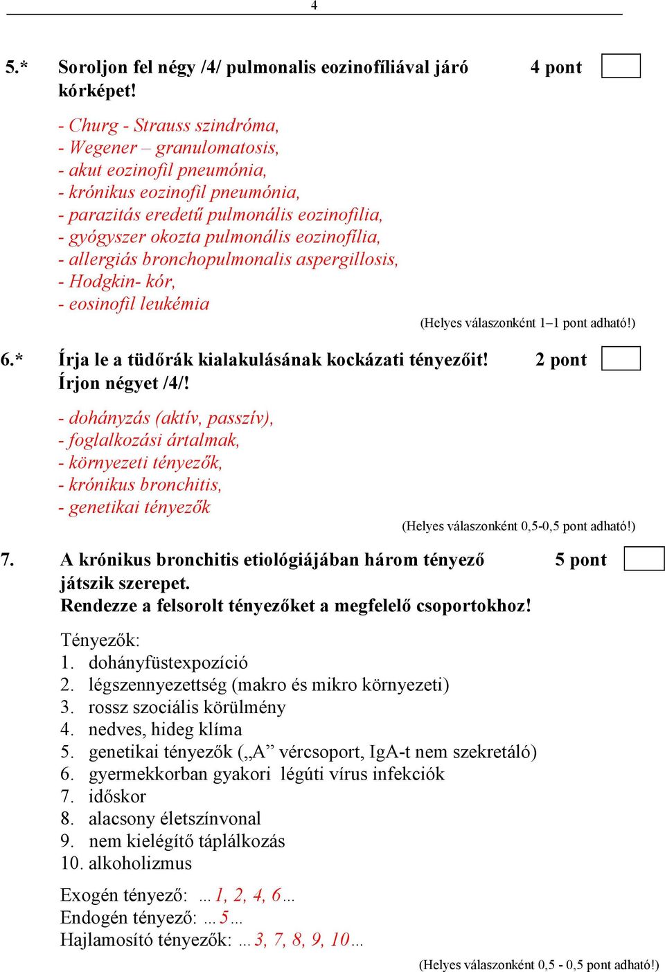 eozinofília, - allergiás bronchopulmonalis aspergillosis, - Hodgkin- kór, - eosinofil leukémia (Helyes válaszonként 1 1 pont adható!) 6.* Írja le a tüdırák kialakulásának kockázati tényezıit!