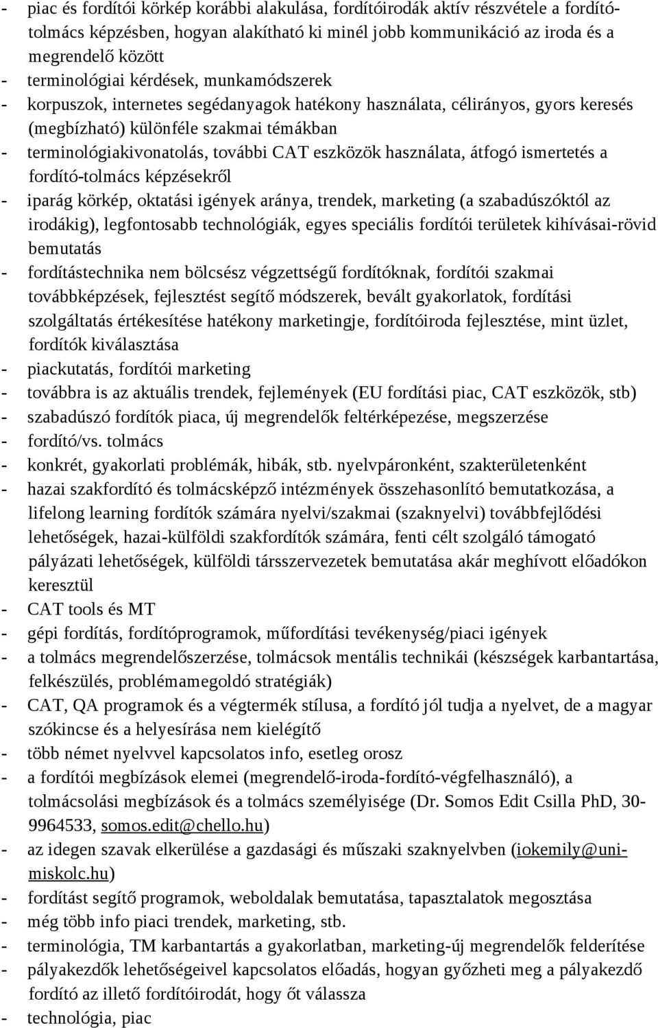 használata, átfogó ismertetés a fordító-tolmács képzésekről - iparág körkép, oktatási igények aránya, trendek, marketing (a szabadúszóktól az irodákig), legfontosabb technológiák, egyes speciális