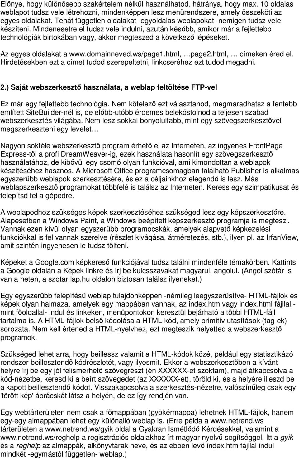 Mindenesetre el tudsz vele indulni, azután késbb, amikor már a fejlettebb technológiák birtokában vagy, akkor megteszed a következ lépéseket. Az egyes oldalakat a www.domainneved.ws/page1.html, page2.