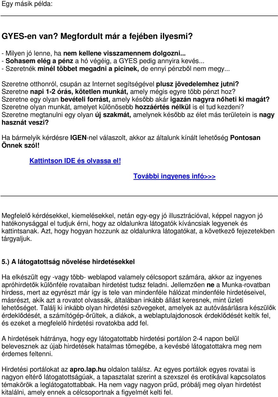 Szeretne napi 1-2 órás, kötetlen munkát, amely mégis egyre több pénzt hoz? Szeretne egy olyan bevételi forrást, amely késbb akár igazán nagyra nheti ki magát?